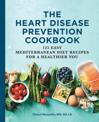 bokomslag The Heart Disease Prevention Cookbook: 125 Easy Mediterranean Diet Recipes for a Healthier You