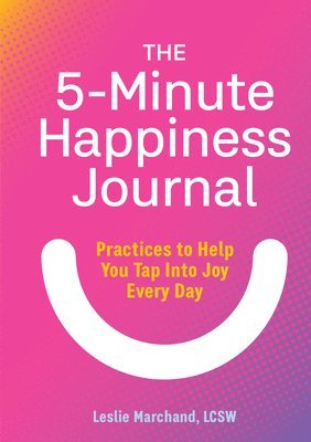Leslie Marchand - The 5-Minute Happiness Journal: Practices to Help You Tap Into Joy Every Day, Häftad
