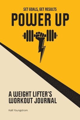 Power Up: A Weight Lifter's Workout Journal (Set Goals, Get Results) 1