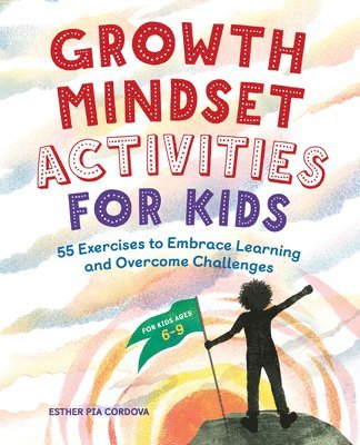Growth Mindset Activities for Kids: 55 Exercises to Embrace Learning and Overcome Challenges 1