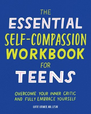 bokomslag The Essential Self Compassion Workbook for Teens: Overcome Your Inner Critic and Fully Embrace Yourself