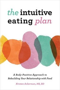 bokomslag The Intuitive Eating Plan: A Body-Positive Approach to Rebuilding Your Relationship with Food