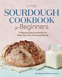 bokomslag Sourdough Cookbook for Beginners: A Step-By-Step Introduction to Make Your Own Fermented Breads