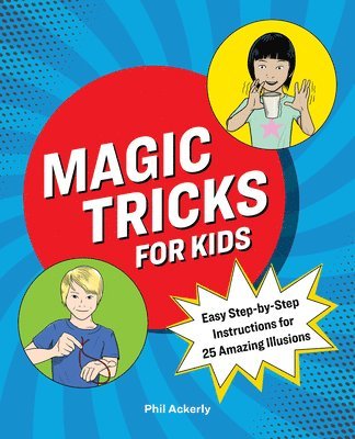 Phil Ackerly - Magic Tricks for Kids: Easy Step-By-Step Instructions for 25 Amazing Illusions, Häftad