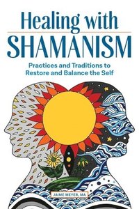 bokomslag Healing with Shamanism: Practices and Traditions to Restore and Balance the Self
