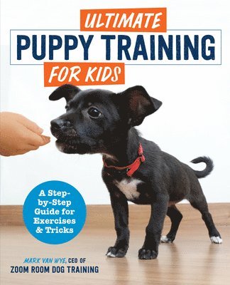 Zoom Room Dog Training, Mark Van Wye - Ultimate Puppy Training for Kids: A Step-By-Step Guide for Exercises and Tricks, Häftad
