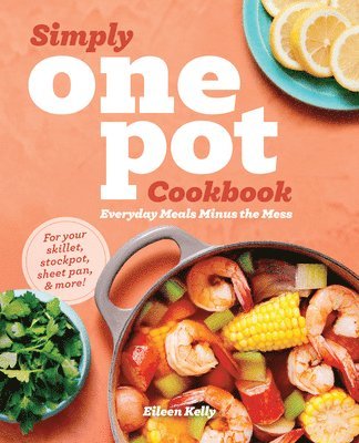 Eileen Kelly - Simply One Pot Cookbook: Everyday Meals Minus the Mess, Häftad