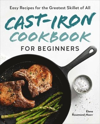 Cast-Iron Cookbook for Beginners: Easy Recipes for the Greatest Skillet of All 1