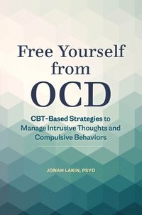 bokomslag Free Yourself from OCD: CBT-Based Strategies to Manage Intrusive Thoughts and Compulsive Behaviors