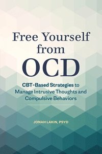 bokomslag Free Yourself from Ocd: Cbt-Based Strategies to Manage Intrusive Thoughts and Compulsive Behaviors