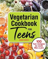 bokomslag Vegetarian Cookbook for Teens: 100 Fun Recipes to Cook Like a Pro