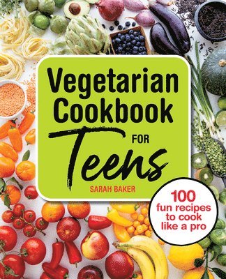 Sarah Baker - Vegetarian Cookbook for Teens: 100 Fun Recipes to Cook Like a Pro, Häftad