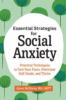 bokomslag Essential Strategies for Social Anxiety: Practical Techniques to Face Your Fears, Overcome Self-Doubt, and Thrive