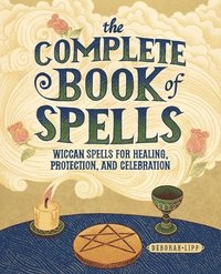 bokomslag The Complete Book of Spells: Wiccan Spells for Healing, Protection, and Celebration