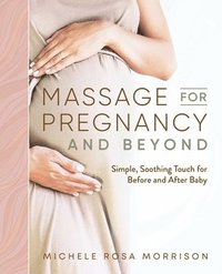 bokomslag Massage for Pregnancy and Beyond: Simple, Soothing Touch for Before and After Baby