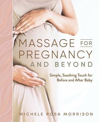 bokomslag Massage for Pregnancy and Beyond: Simple, Soothing Touch for Before and After Baby