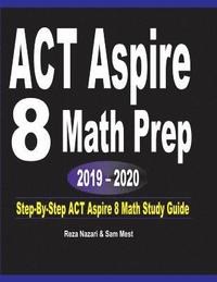 bokomslag ACT Aspire 8 Math Prep 2019 - 2020: Step-By-Step ACT Aspire 8 Math Study Guide