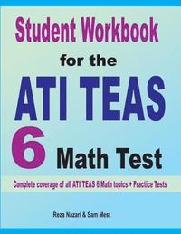 bokomslag Student Workbook for the ATI TEAS 6 Math Test: Complete coverage of all ATI TEAS 6 Math topics + Practice Tests