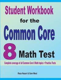 bokomslag Student Workbook for the Common Core 8 Math Test: Complete coverage of all Common Core 8 Math topics + Practice Tests