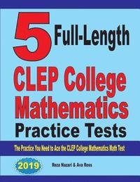 bokomslag 5 Full-Length CLEP College Mathematics Practice Tests: The Practice You Need to Ace the CLEP College Mathematics Test