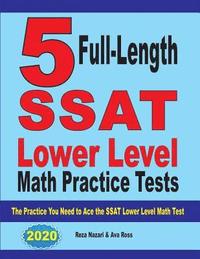 bokomslag 5 Full Length SSAT Lower Level Math Practice Tests: The Practice You Need to Ace the SSAT Lower Level Math Test