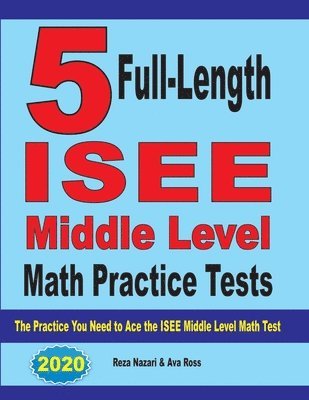 5 Full-Length ISEE Middle Level Math Practice Tests: The Practice You Need to Ace the ISEE Middle Level Math Test 1