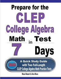 bokomslag Prepare for the CLEP College Algebra Test in 7 Days: A Quick Study Guide with Two Full-Length CLEP College Algebra Practice Tests