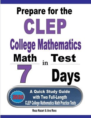 Prepare for the CLEP College Mathematics Test in 7 Days: A Quick Study Guide with Two Full-Length CLEP College Mathematics Practice Tests 1