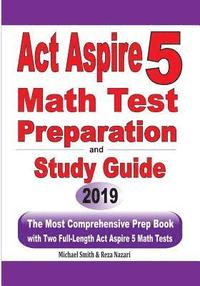 bokomslag ACT Aspire 5 Math Test Preparation and Study Guide: The Most Comprehensive Prep Book with Two Full-Length ACT Aspire Math Tests