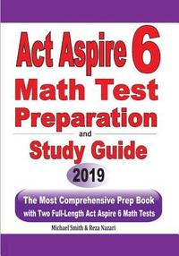 bokomslag ACT Aspire 6 Math Test Preparation and Study Guide: The Most Comprehensive Prep Book with Two Full-Length ACT Aspire Math Tests