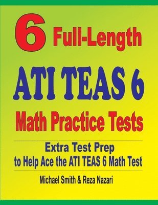 6 Full-Length ATI TEAS 6 Math Practice Tests 1