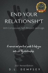 bokomslag END YOUR RELATIONSH*T With Compassion, Self-Respect, and Logic