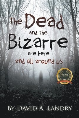 The Dead and the Bizarre are here and all around us 1