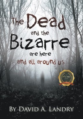 The Dead and the Bizarre are here and all around us 1