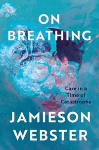 bokomslag On Breathing: Care in a Time of Catastrophe