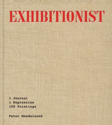 bokomslag Exhibitionist: 1 Journal, 1 Depression, 100 Paintings