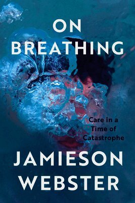 Jamieson Webster - On Breathing: Care in a Time of Catastrophe, Häftad