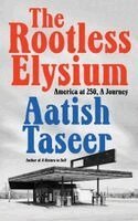 Aatish Taseer - The Rootless Elysium: America at 250, a Journey, Häftad