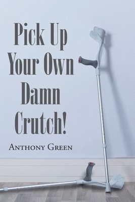 Anthony Green - Pick Up Your Own Damn Crutch!, Häftad