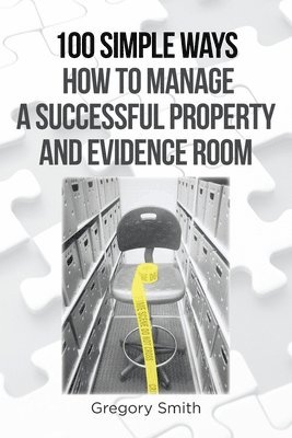 100 Simple Ways How to Manage a Successful Property and Evidence Room 1