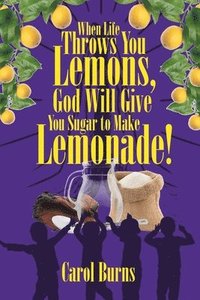 bokomslag When Life Throws You Lemons, God Will Give You Sugar to Make Lemonade!