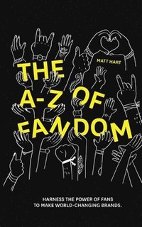 bokomslag THE A-Z of FANDOM: Harness the Power of Fans to Make World-Changing Brands.