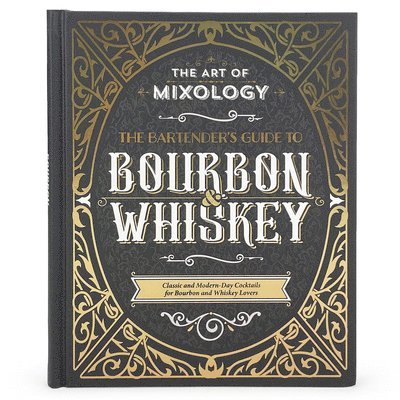 The Art of Mixology: Bartender's Guide to Bourbon & Whiskey: Classic & Modern-Day Cocktails for Bourbon and Whiskey Lovers 1