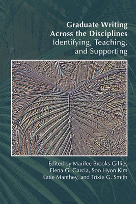 Marilee Brooks-Gillies, Elena G. Garcia, Soo Hyon Kim, Katie Manthey, Trixie G. Smith - Graduate Writing Across the Disciplines, Häftad