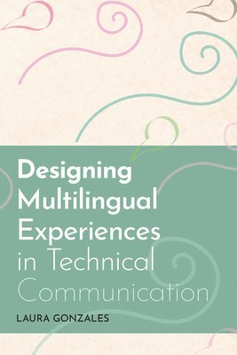 Laura Gonzales - Designing Multilingual Experiences in Technical Communication, Häftad