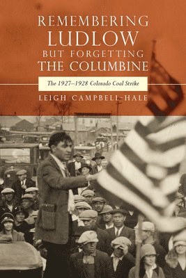 Leigh Campbell-Hale - Remembering Ludlow but Forgetting the Columbine, Inbunden
