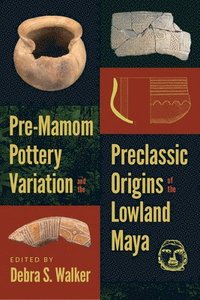 bokomslag Pre-Mamom Pottery Variation and the Preclassic Origins of the Lowland Maya