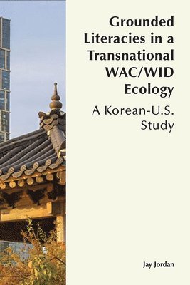Jay Jordan - Grounded Literacies in a Transnational WAC/WID Ecology, Häftad