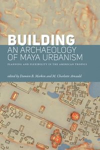 bokomslag Building an Archaeology of Maya Urbanism