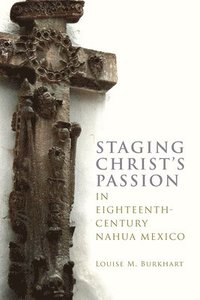 bokomslag Staging Christ's Passion in Eighteenth-Century Nahua Mexico
